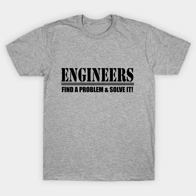 Engineers Find A Problem and Solve it! T-Shirt by MMcBuck